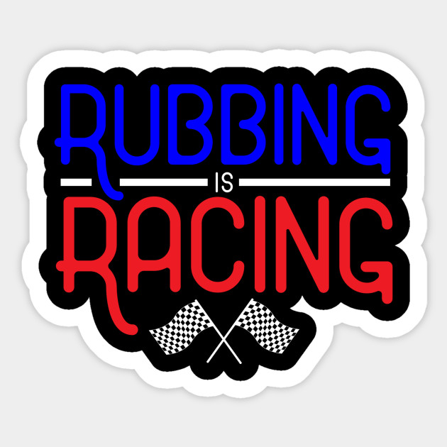 Rubbing is Racing Racing Sticker TeePublic